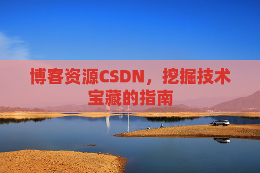 博客资源CSDN，挖掘技术宝藏的指南