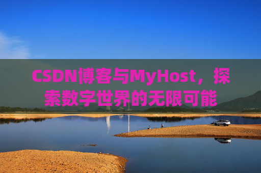 CSDN博客与MyHost，探索数字世界的无限可能