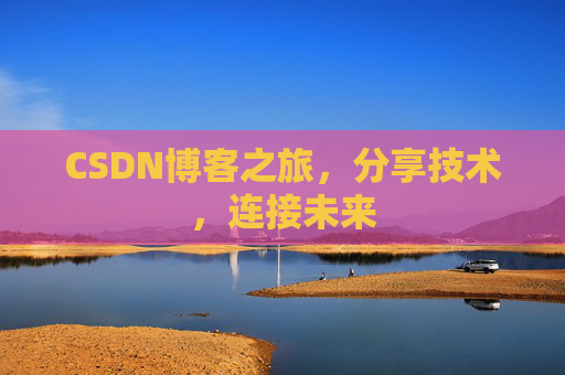 CSDN博客之旅，分享技术，连接未来